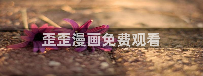 汗汗漫画观看：歪歪漫画免费观看