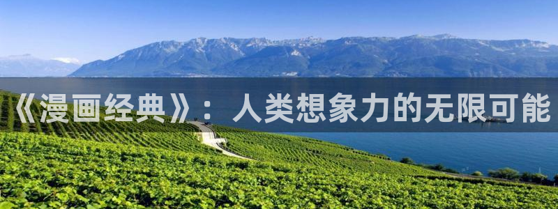 汗汗漫画官方：《漫画经典》：人类想象力的无限可能